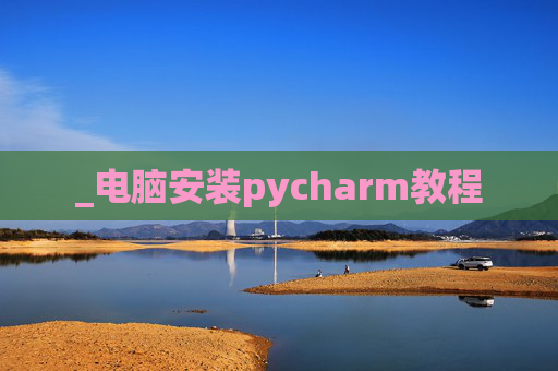 _电脑安装pycharm教程